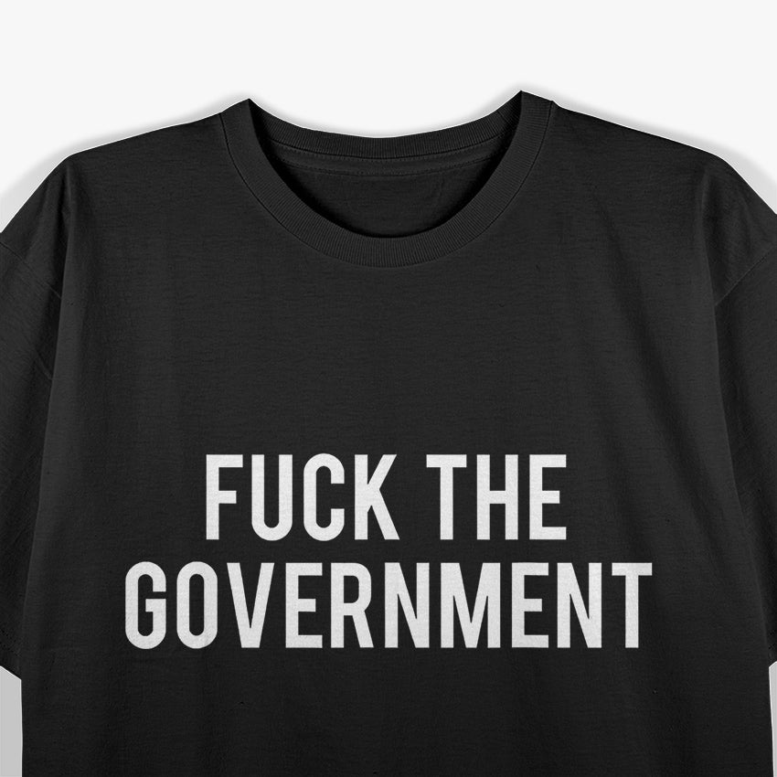 Fuch the Government - Protest Anarchist Humor Statement T-Shirt