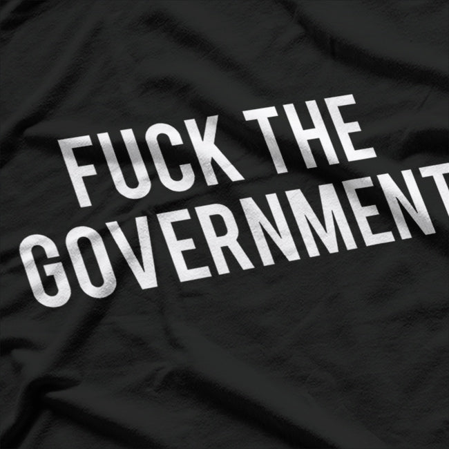 Fuch the Government - Protest Anarchist Humor Statement T-Shirt