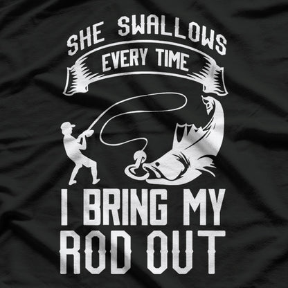 She Swallows Every Time I Bring My Rod Out, Funny Fishing T-Shirt