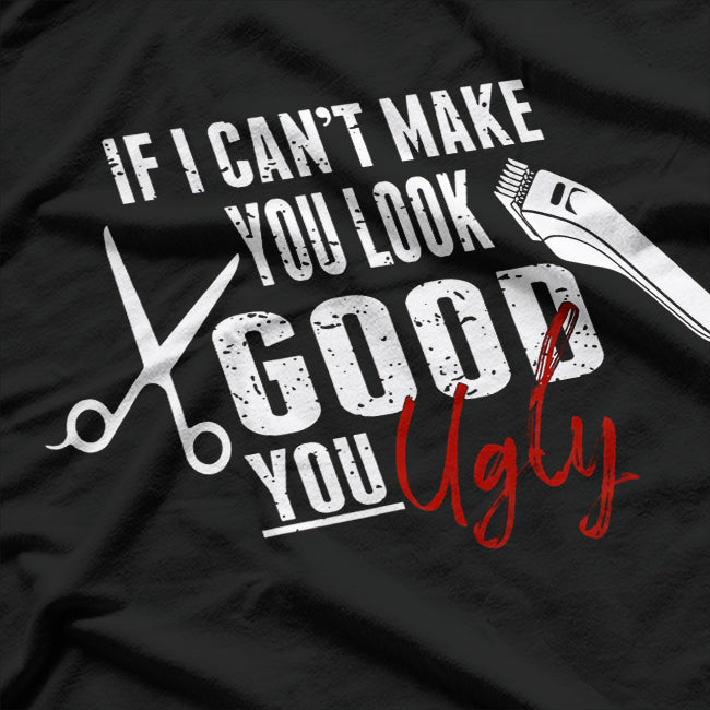 If I Can't Make You Look Good Funny Barber Hairstylist Gift T-Shirt