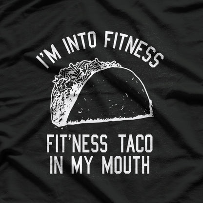 I'm Into Fitness - Fit'ness Taco in My Mouth T-Shirt