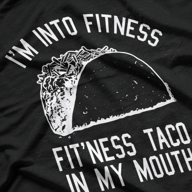 I'm Into Fitness - Fit'ness Taco in My Mouth T-Shirt