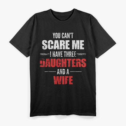 You Can't Scare Me I Have Two Daughters And A Wife T-Shirt