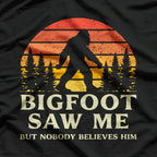 Bigfoot Saw Me But Nobody Believes Him T-Shirt