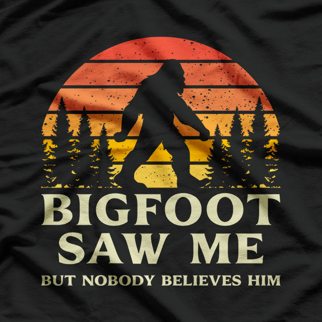 Bigfoot Saw Me But Nobody Believes Him T-Shirt