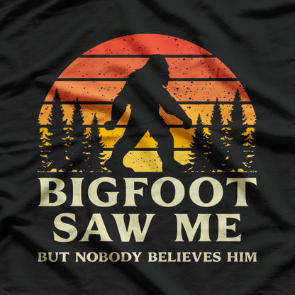 Bigfoot Saw Me But Nobody Believes Him T-Shirt
