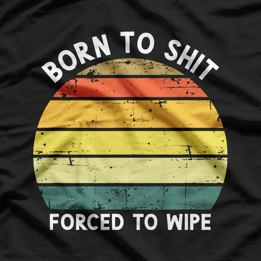 Born To Shit Forced To Wipe Retro T-Shirt
