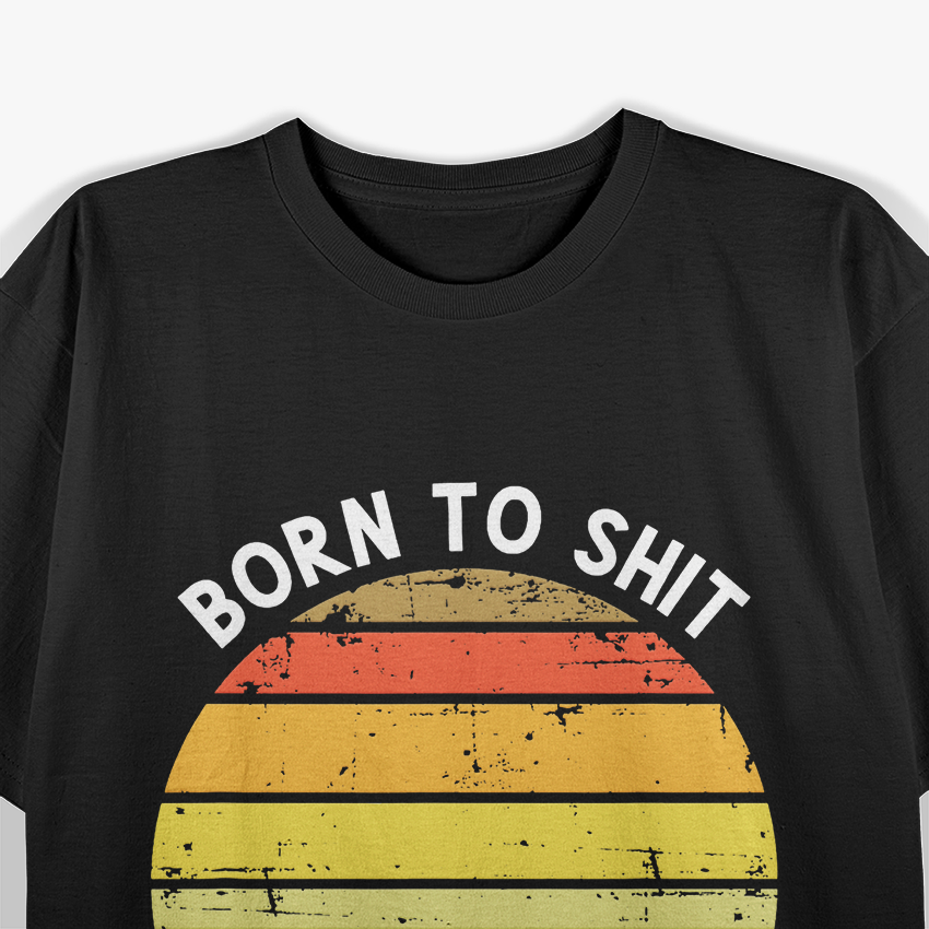 Born To Shit Forced To Wipe Retro T-Shirt