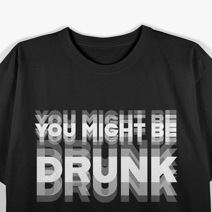 You Might Be Drunk  Funny Drinking Party Humor T-Shirt