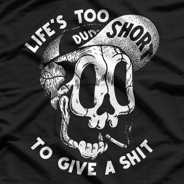 Life’s Too Short to Give a Sh!t Funny Sarcastic Humor T-Shirt
