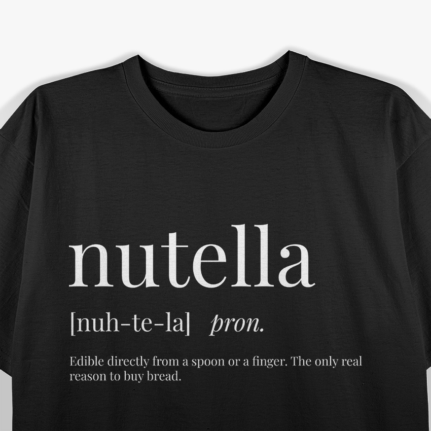 Nutella Definition – Funny Chocolate Lover Foodie Humor Love T-Shirt