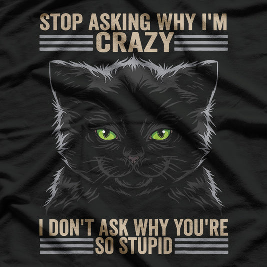 Crazy Cat Energy: Stop Asking Why! T-Shirt