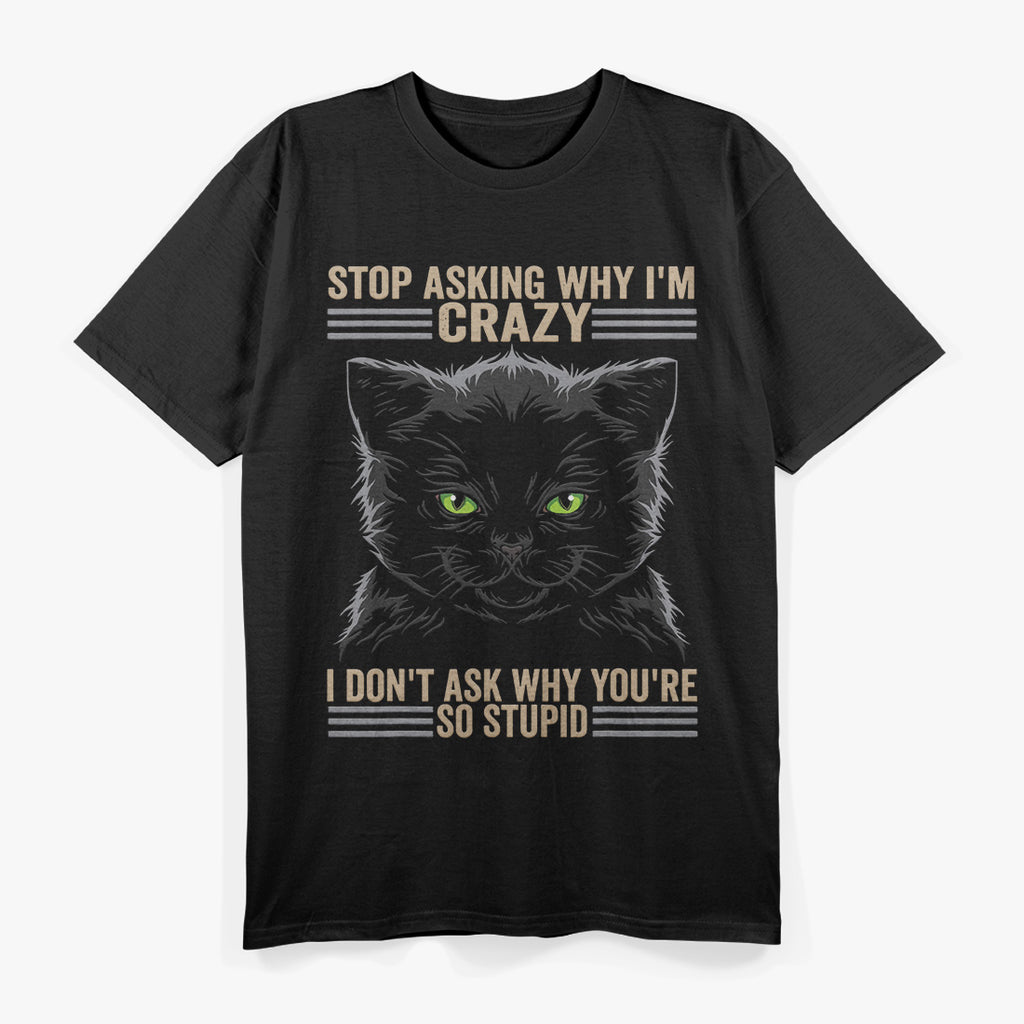 Crazy Cat Energy: Stop Asking Why! T-Shirt