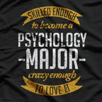 Skilled Enough To Become A Psychology Major Crazy Enough To Love It T-Shirt