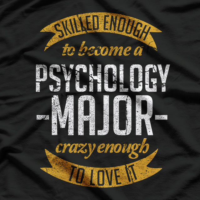 Skilled Enough To Become A Psychology Major Crazy Enough To Love It T-Shirt