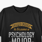 Skilled Enough To Become A Psychology Major Crazy Enough To Love It T-Shirt