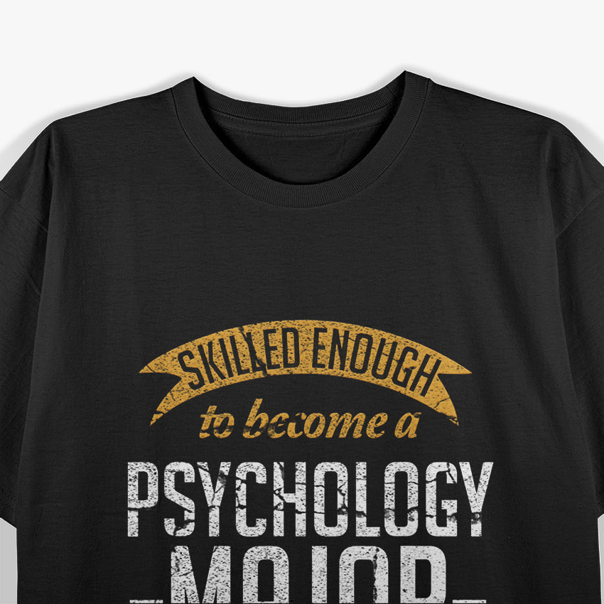 Skilled Enough To Become A Psychology Major Crazy Enough To Love It T-Shirt