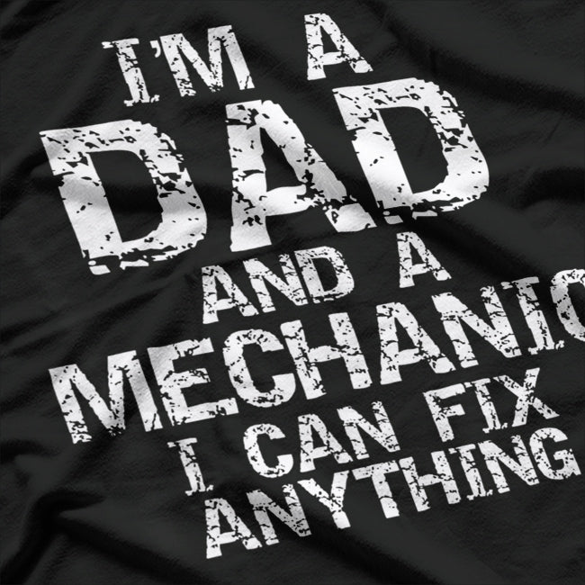 I'm a Dad and a Mechanic - I Can Fix Anything T-Shirt