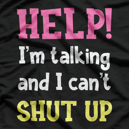 Help! I’m Talking And I Can’t Shut Up Funny Quote T-Shirt