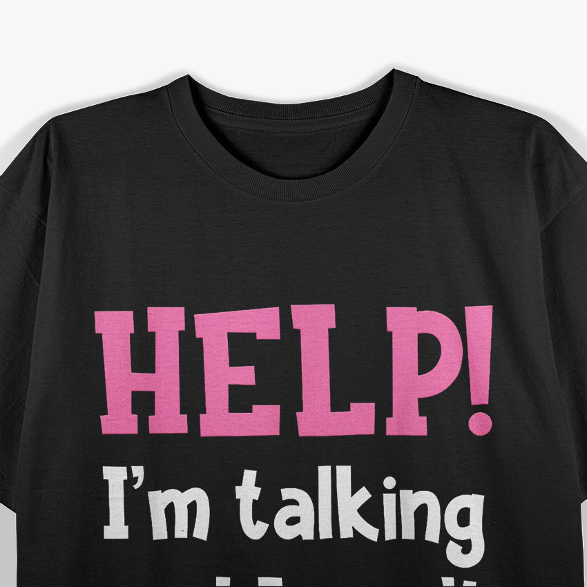 Help! I’m Talking And I Can’t Shut Up Funny Quote T-Shirt