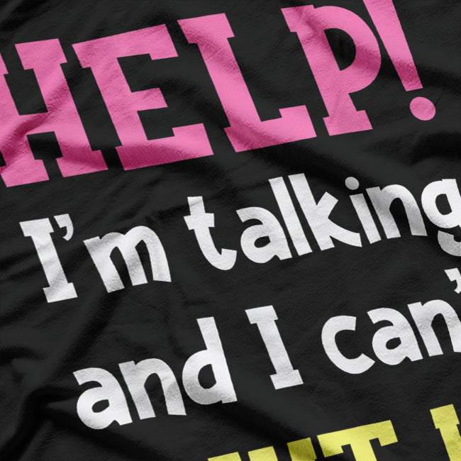 Help! I’m Talking And I Can’t Shut Up Funny Quote T-Shirt