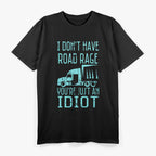 I Don't Have Road Rage You're Just an Idiot Trucker Driver T-Shirt