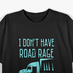 I Don't Have Road Rage You're Just an Idiot Trucker Driver T-Shirt