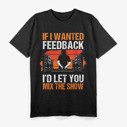 If I Wanted Feedback, I’d Let You Mix The Show Sound Tech T-Shirt