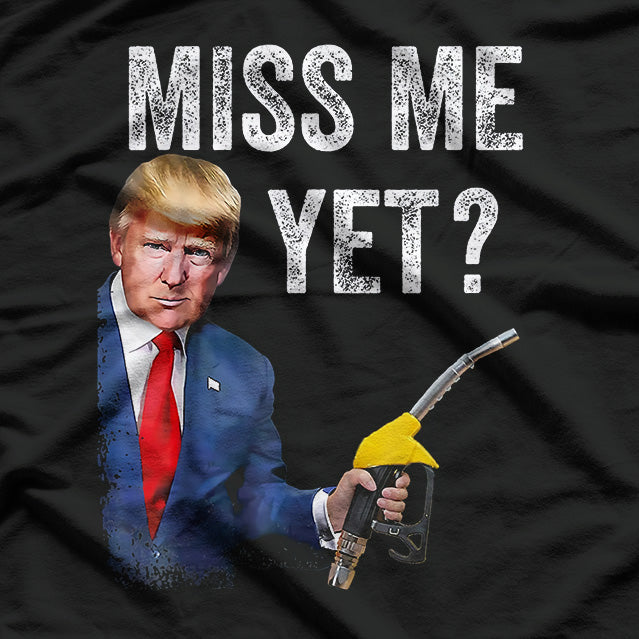 Miss Me Yet? Trump - Make Gas Prices Great Again T-Shirt