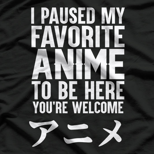 I Paused My Anime to Be Here T-Shirt