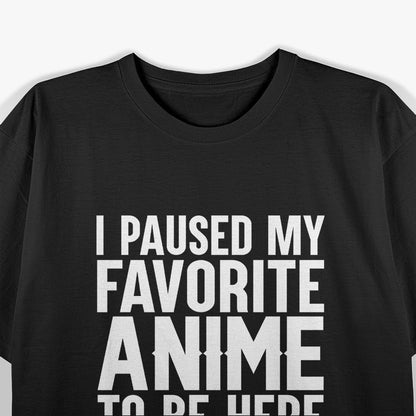 I Paused My Anime to Be Here T-Shirt