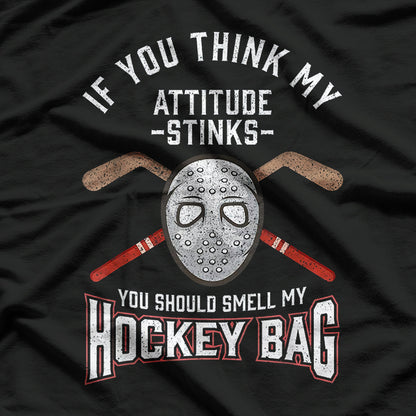 If You Think My Attitude Stinks, Smell My Hockey Bag T-Shirt