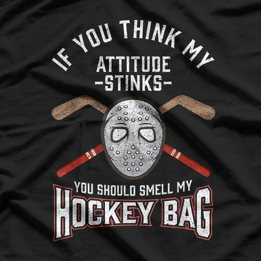 If You Think My Attitude Stinks, Smell My Hockey Bag T-Shirt