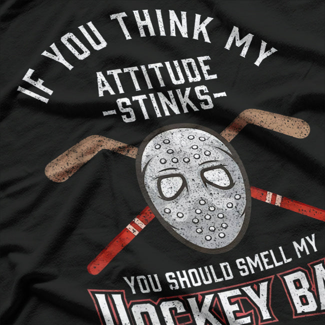 If You Think My Attitude Stinks, Smell My Hockey Bag T-Shirt