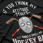 If You Think My Attitude Stinks, Smell My Hockey Bag T-Shirt