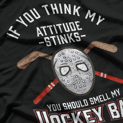 If You Think My Attitude Stinks, Smell My Hockey Bag T-Shirt