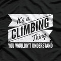 It's a Climbing Thing, You Wouldn't Understand T-Shirt