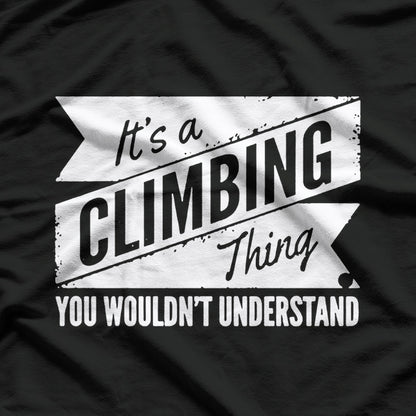 It's a Climbing Thing, You Wouldn't Understand T-Shirt