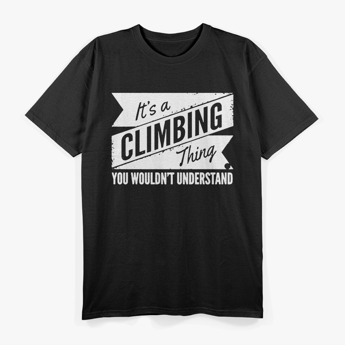 It's a Climbing Thing, You Wouldn't Understand T-Shirt