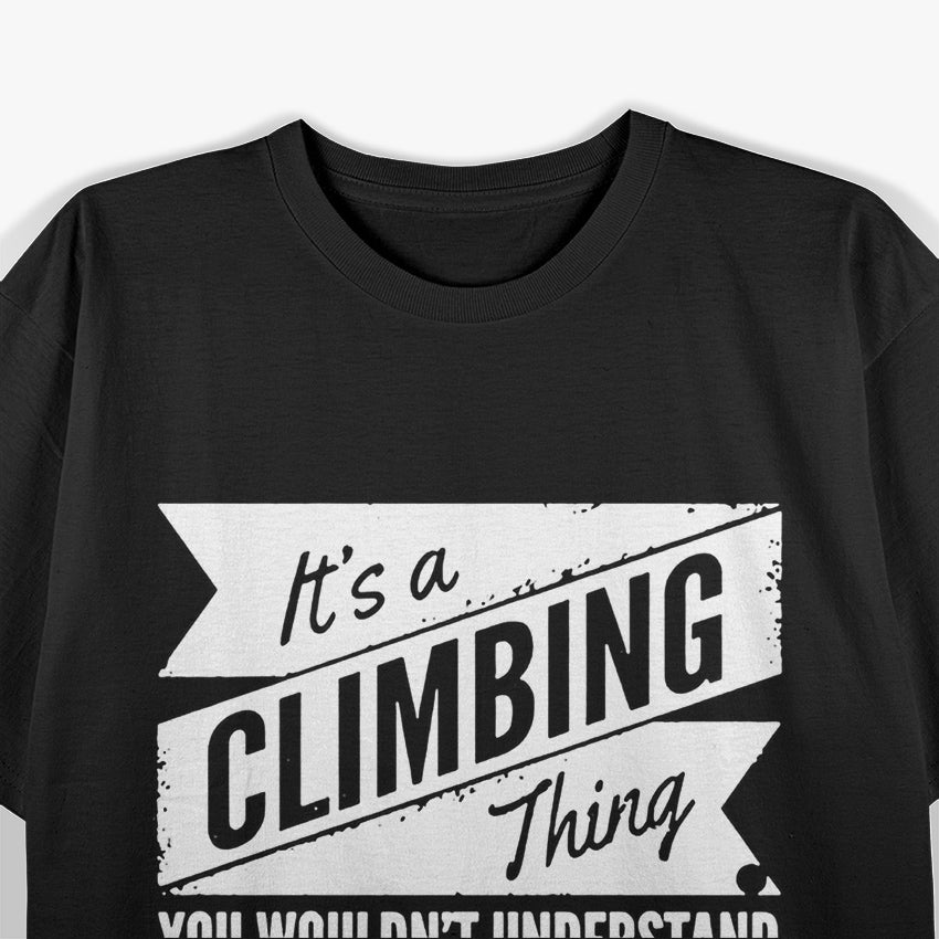 It's a Climbing Thing, You Wouldn't Understand T-Shirt