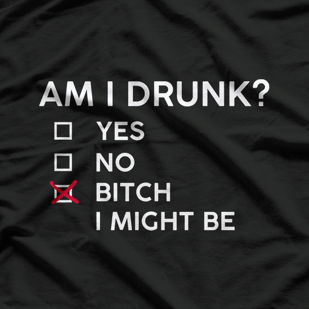 Am I Drunk? B*tch I Might Be Funny Drinking Party Humor T-Shirt