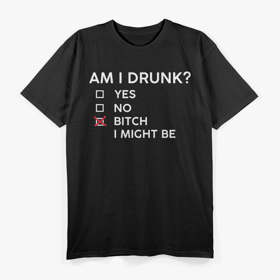 Am I Drunk? B*tch I Might Be Funny Drinking Party Humor T-Shirt