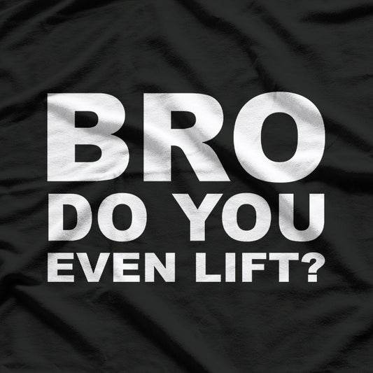 Bro, Do You Even Lift? Funny Gym Workout T-Shirt