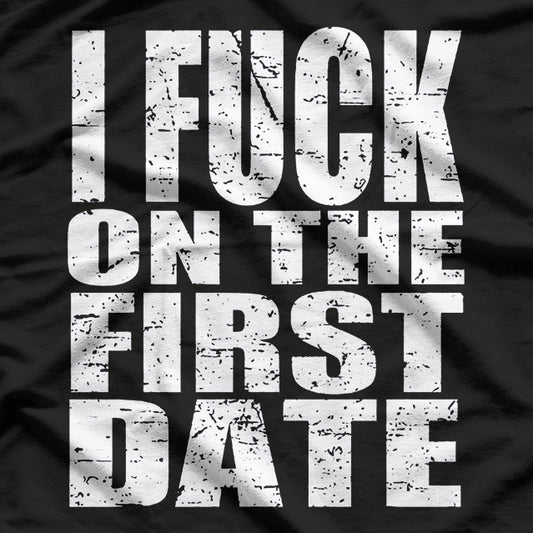 I F*** On The First Date - Bold and Funny T-Shirt