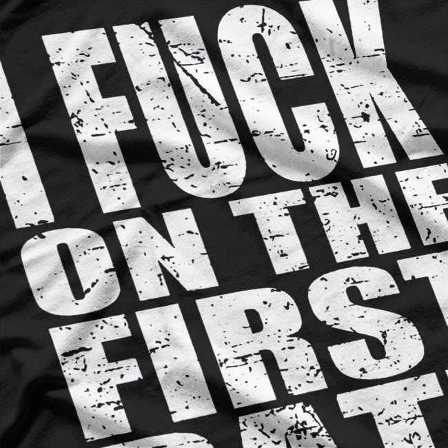 I F*** On The First Date - Bold and Funny T-Shirt