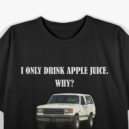 I Only Drink Apple Juice… Why? T-Shirt