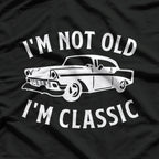 I'm Not Old, I'm Classic T-Shirt