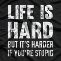 Life Is Hard… But It’s Harder If You’re Stupid T-Shirt