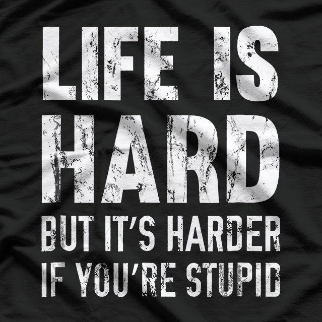 Life Is Hard… But It’s Harder If You’re Stupid T-Shirt