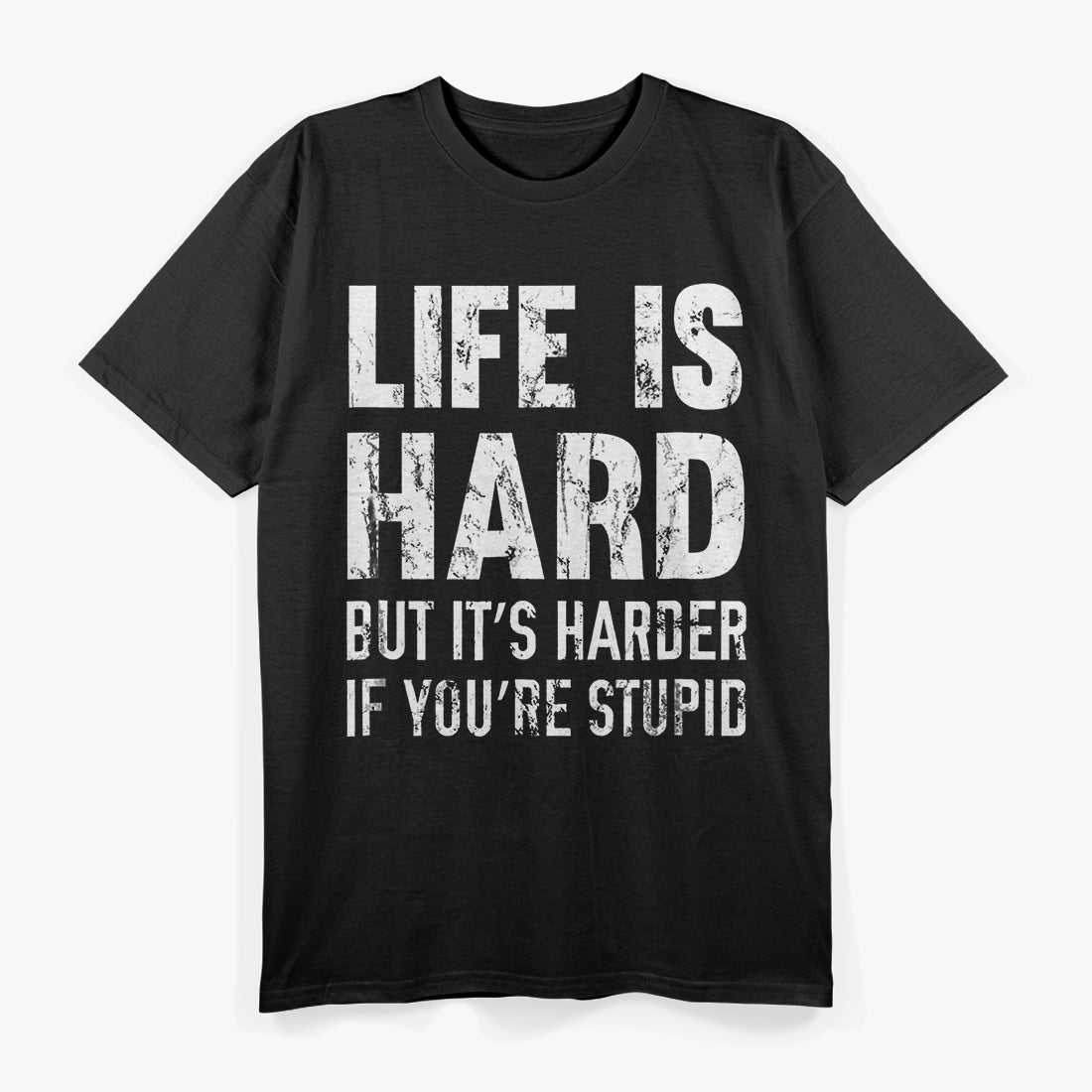 Life Is Hard… But It’s Harder If You’re Stupid T-Shirt